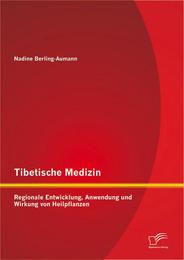 Tibetische Medizin: Regionale Entwicklung, Anwendung und Wirkung von Heilpflanzen