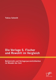 Die Verlage S.Fischer und Rowohlt im Vergleich: Belletristik und Verlegerpersönlichkeiten im Wandel der Zeit