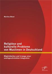 Religiöse und kulturelle Probleme von Muslimen in Deutschland: Möglichkeiten und Irrwege einer uneingeschränkten Integration - Cover