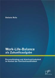 Work-Life-Balance als Zukunftsaufgabe: Personalbindung und Arbeitszufriedenheit im Kontext der Familienfreundlichkeit - Cover