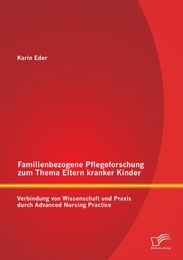 Familienbezogene Pflegeforschung zum Thema Eltern kranker Kinder: Verbindung von Wissenschaft und Praxis durch Advanced Nursing Practice - Cover