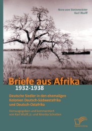 Briefe aus Afrika - 1932-1938: Deutsche Siedler in den ehemaligen Kolonien Deutsch-Südwestafrika und Deutsch-Ostafrika