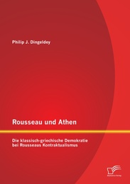Rousseau und Athen: Die klassisch-griechische Demokratie bei Rousseaus Kontraktualismus