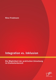 Integration vs.Inklusion: Die Möglichkeit der praktischen Umsetzung im Elementarbereich
