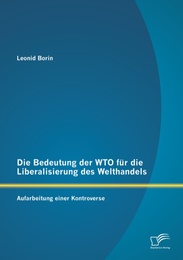 Die Bedeutung der WTO für die Liberalisierung des Welthandels: Aufarbeitung einer Kontroverse