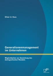 Generationenmanagement im Unternehmen: Möglichkeiten zur Gestaltung des demograf