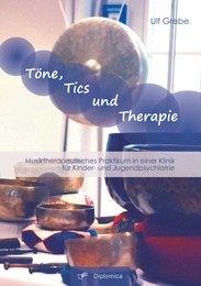 Töne, Tics und Therapie: Musiktherapeutisches Praktikum in einer Klinik für Kinder- und Jugendpsychiatrie - Cover