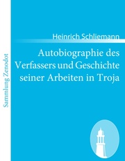 Autobiographie des Verfassers und Geschichte seiner Arbeiten in Troja