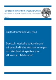 Deutsch-russische kulturelle und wissenschaftliche Wahrnehmungen und Wechselseitigkeiten vom 18. zum 20. Jahrhundert