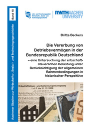 Die Vererbung von Betriebsvermögen in der Bundesrepublik Deutschland - eine Untersuchung der erbschaftsteuerlichen Belastung unter Berücksichtigung der allgemeinen Rahmenbedingungen in historischer Perspektive