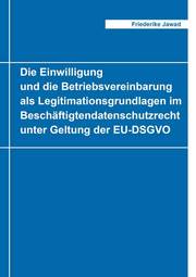 Die Einwilligung und die Betriebsvereinbarung als Legitimationsgrundlagen im Beschäftigtendatenschutzrecht unter Geltung der EU-DSGVO