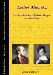 Liebes Mienel... Der Kapellmeister Richard Wagner an seine Frau