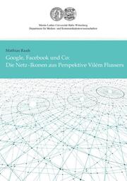 Google, Facebook und Co: Die Netz-Ikonen aus Perspektive Vilém Flussers