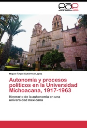 Autonomia y procesos politicos en la Universidad Michoacana, 1917-1963