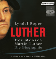Luther: Der Mensch Martin Luther - Die Biographie