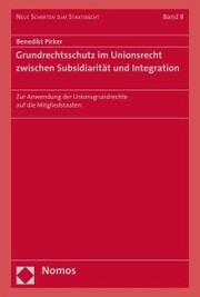 Grundrechtsschutz im Unionsrecht zwischen Subsidiarität und Integration