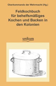 Feldkochbuch für behelfsmäßiges Kochen und Backen in den Kolonien