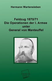 Feldzug 1870/71 - Die Operationen der I.Armee unter General von Manteuffel