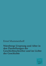 Nürnbergs Ursprung und Alter in den Darstellungen der Geschichtsschreiber und im Lichte der Geschichte - Cover
