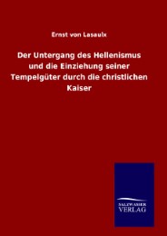 Der Untergang des Hellenismus und die Einziehung seiner Tempelgüter durch die christlichen Kaiser - Cover