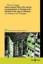 Johann Gerhard (1582-1637) and the Conceptualization of Theologia at the Threshold of the 'Age of Orthodoxy'