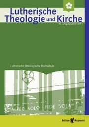 Lutherische Theologie und Kirche, Heft 01/2019 - Einzelkapitel - »Befreit, um gebunden zu sein«. Luthers Summa des christlichen Lebens im historischen Zusammenhang - Cover