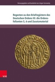Regesten zu den Briefregistern des Deutschen Ordens III: die Ordensfolianten 5,6 und Zusatzmaterial - Cover