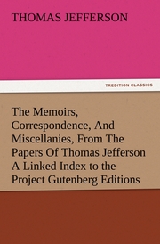 The Memoirs, Correspondence, And Miscellanies, From The Papers Of Thomas Jefferson A Linked Index to the Project Gutenberg Editions