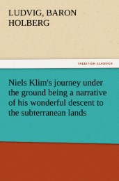 Niels Klim's journey under the ground being a narrative of his wonderful descent to the subterranean lands, together with an account of the sensible animals and trees inhabiting the planet Nazar and the firmament. - Cover