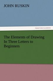 The Elements of Drawing In Three Letters to Beginners
