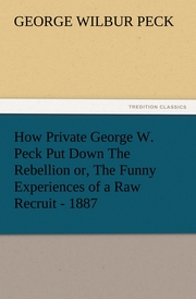 How Private George W.Peck Put Down The Rebellion or, The Funny Experiences of a Raw Recruit - 1887