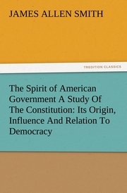 The Spirit of American Government A Study Of The Constitution: Its Origin, Influence And Relation To Democracy - Cover