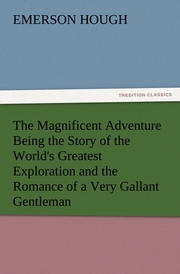 The Magnificent Adventure Being the Story of the World's Greatest Exploration and the Romance of a Very Gallant Gentleman