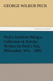 Peck's Sunshine Being a Collection of Articles Written for Peck's Sun, Milwaukee, Wis.- 1882