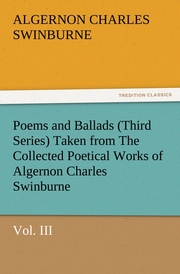 Poems and Ballads (Third Series) Taken from The Collected Poetical Works of Algernon Charles Swinburne-Vol.III