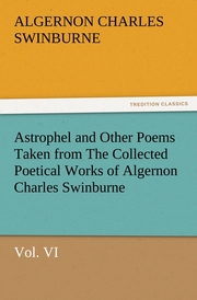 Astrophel and Other Poems Taken from The Collected Poetical Works of Algernon Charles Swinburne, Vol.VI
