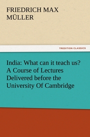 India: What can it teach us? A Course of Lectures Delivered before the University Of Cambridge