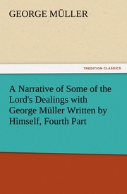 A Narrative of Some of the Lord's Dealings with George Müller Written by Himself, Fourth Part