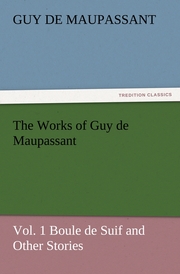 The Works of Guy de Maupassant, Vol.1 Boule de Suif and Other Stories
