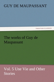 The works of Guy de Maupassant, Vol.5 Une Vie and Other Stories