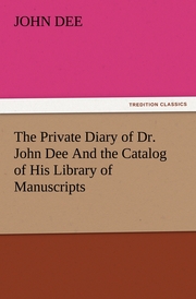 The Private Diary of Dr.John Dee And the Catalog of His Library of Manuscripts