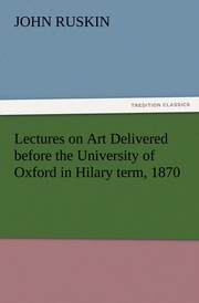 Lectures on Art Delivered before the University of Oxford in Hilary term, 1870