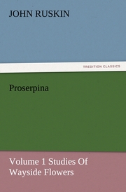 Proserpina, Volume 1 Studies Of Wayside Flowers
