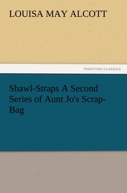 Shawl-Straps A Second Series of Aunt Jo's Scrap-Bag