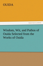 Wisdom, Wit, and Pathos of Ouida Selected from the Works of Ouida