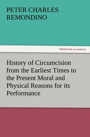 History of Circumcision from the Earliest Times to the Present Moral and Physical Reasons for its Performance