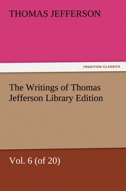The Writings of Thomas Jefferson Library Edition - Vol.6 (of 20)