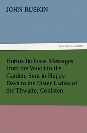 Hortus Inclusus Messages from the Wood to the Garden, Sent in Happy Days to the Sister Ladies of the Thwaite, Coniston