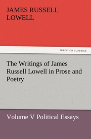 The Writings of James Russell Lowell in Prose and Poetry, Volume V Political Essays