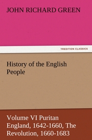 History of the English People, Volume VI Puritan England, 1642-1660, The Revolution, 1660-1683